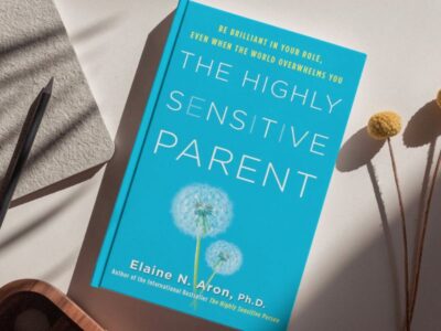 The Highly Sensitive Parent: Be Brilliant in Your Role Even When the World Overwhelms You