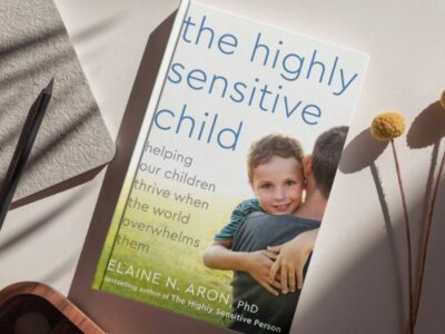 The Highly Sensitive Child - Helping Children Thrive When the World Overwhelms Them