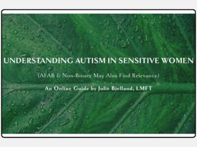 Understanding Autism in Sensitive Women - Online Guide by Julie Bjelland