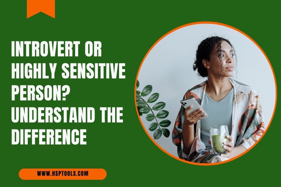 Understand the Difference between an Introvert and a Highly Sensitive Person