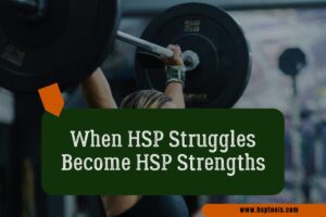 When HSP Struggles Are Actually Strengths
